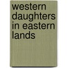 Western Daughters in Eastern Lands door Rosemary Seton