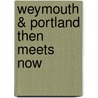 Weymouth & Portland Then Meets Now door Maureen Attwool