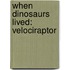 When Dinosaurs Lived: Velociraptor