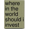 Where In The World Should I Invest door K. Rahemtulla