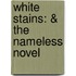 White Stains: & the Nameless Novel