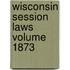 Wisconsin Session Laws Volume 1873