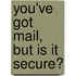 You've Got Mail, But Is It Secure?