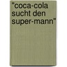 \"Coca-Cola sucht den Super-Mann\" by Kerstin Radke
