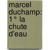 marcel Duchamp: 1° La chute d'eau door Stefan Banz