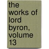 the Works of Lord Byron, Volume 13 door Lord George Gordon Byron