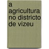 A Agricultura No Districto de Vizeu door Jayme Batalha Reis