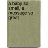 A Baby So Small, a Message So Great by Sara Bullard