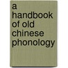 A Handbook of Old Chinese Phonology door William H. Baxter