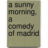 A Sunny Morning, a Comedy of Madrid door Serafn Alvarez Quintero