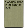 A Woman Alone in the Heart of Japan by Fisher Gertrude Adams
