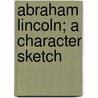 Abraham Lincoln; A Character Sketch door Robert Dickinson Sheppard
