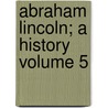 Abraham Lincoln; A History Volume 5 door John George Nicolay