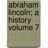 Abraham Lincoln; A History Volume 7 door John George Nicolay