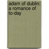 Adam of Dublin: a Romance of To-Day by Conal O'Riordan