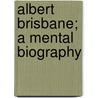 Albert Brisbane; A Mental Biography door Albert Brisbane