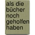 Als Die Bücher Noch Geholfen Haben