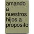 Amando A Nuestros Hijos A Proposito