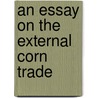 An Essay on the External Corn Trade door R 1780 Torrens