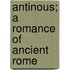Antinous; A Romance Of Ancient Rome