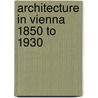 Architecture In Vienna 1850 To 1930 door Luise Lipschitz