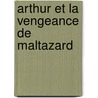 Arthur Et La Vengeance De Maltazard by Luc Besson
