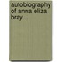 Autobiography of Anna Eliza Bray ..