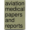 Aviation Medical Papers and Reports by United States Government