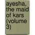 Ayesha, The Maid Of Kars (Volume 3)