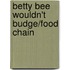 Betty Bee Wouldn't Budge/Food Chain