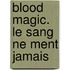 Blood Magic. Le Sang Ne Ment Jamais