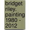 Bridget Riley. Painting 1980 - 2012 door Michael Bracewell