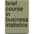Brief Course In Business Statistics