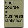 Brief Course In Business Statistics door Robert Beaver