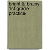 Bright & Brainy: 1st Grade Practice by Suzanne Barchers