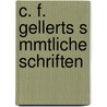 C. F. Gellerts S Mmtliche Schriften by Christian Fuerchtegott Gellert