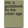 City: A Guidebook for the Urban Age door P.D. Smith