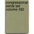 Congressional Serial Set Volume 492