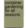 Container Gardening For All Seasons door Barbara Wise