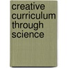 Creative Curriculum Through Science door Elaine Chantler