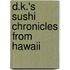 D.K.'s Sushi Chronicles From Hawaii