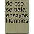 De Eso Se Trata. Ensayos Literarios