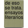 De Eso Se Trata. Ensayos Literarios by Juan Villoro