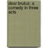 Dear Brutus: A Comedy In Three Acts