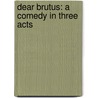Dear Brutus: A Comedy In Three Acts by James Matthew Barrie
