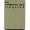 Die Compenius-Orgel zu Kroppenstedt door Gottfried Rehm