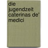 Die Jugendzeit Caterinas De' Medici door Alfred Von [Reumont