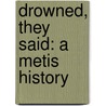 Drowned, They Said: A Metis History door Michael Nelson