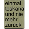 Einmal Toskana und nie mehr zurück door Kristina Schmidt