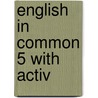 English in Common 5 with Activ by Sarah Louisa Birchley
